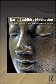 Early Buddhist Meditation - The Four Jhanas as the Actualization of Insight by Keren Arbel