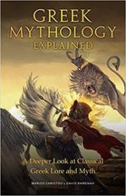 Greek Mythology Explained- A Deeper Look at Classical Greek Lore and Myth