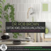 The Higherside Chats Plus - Dr. Rob Brown - Our Toxic Homes, Conscious Living, & Feng Shui May 31, 2019