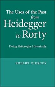 The Uses of the Past from Heidegger to Rorty- Doing Philosophy Historically