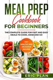 Meal Prep Cookbook for Beginners- The complete Guide for Fast and Easy Meals to Cook
