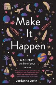 Make It Happen Manifest the Life of Your Dreams