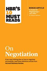 HBR's 10 Must Reads on Negotiation (with bonus article -15 Rules for Negotiating a Job Offer- by Deepak Malhotra)