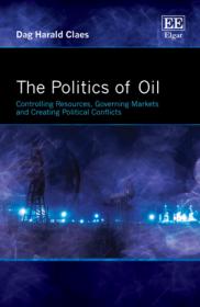 The Politics of Oil - Controlling Resources, Governing Markets and Creating Political Conflicts