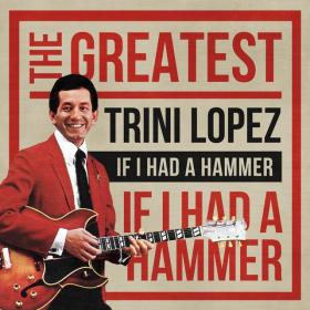 Trini Lopez – If I Had a Hammer The Greatest (2019)