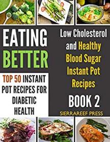 Eating Better- Top 50 Easy Instant Pot Recipes for Healthy Eating and Diabetic Health