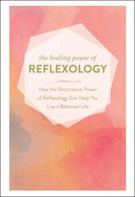 The Healing Power of Reflexology- How the Restorative Power of Reflexology Can Help You Live a Balanced Life