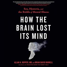 Allan H  Ropper, Brian Burrell - 2019 - How the Brain Lost Its Mind (Science)