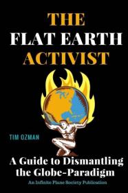 Tim Ozman - The Flat Earth Activist - A Guide to Dismantling the Globe-Paradigm (2017) pdf