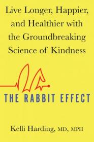 The Rabbit Effect- Live Longer, Happier, and Healthier with the Groundbreaking Science of Kindness
