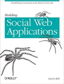 Building Social Web Applications- Establishing Community at the Heart of Your Site