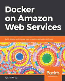 Docker on Amazon Web Services- Build, deploy, and manage your container applications at scale