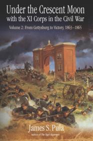 Under the Crescent Moon with the XI Corps in the Civil War, Volume 2 - From Gettysburg to Victory, 1863-1865