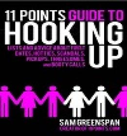 11 Points Guide To Hooking Up - Lists And Advice About First Dates, Hotties, Scandals, Pick-ups, Threesomes, And Booty Calls