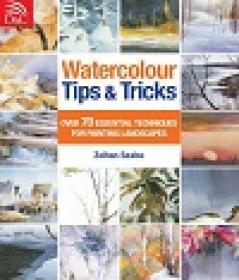 Watercolour Tips & Tricks - Over 70 Essential Techniques For Painting Landscapes