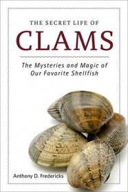 The Secret Life of Clams- The Mysteries and Magic of Our Favorite Shellfish