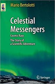 Celestial Messengers- Cosmic Rays- The Story of a Scientific Adventure