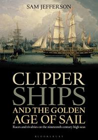 Clipper Ships and the Golden Age of Sail- Races and rivalries on the nineteenth century high seas