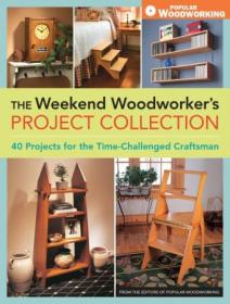 The Weekend Woodworker's Project Collection- 40 Projects for the Time-Challenged Craftsman (True PDF)