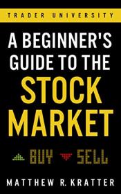 A Beginner's Guide to the Stock Market- Everything You Need to Start Making Money Today