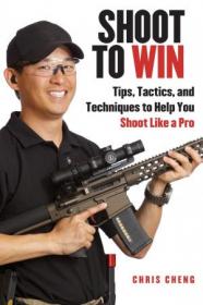 Shoot to Win- Training for the New Pistol, Rifle, and Shotgun Shooter