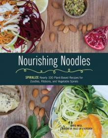 Nourishing Noodles- Spiralize Nearly 100 Plant-Based Recipes for Zoodles, Ribbons, and Other Vegetable Spirals (AZW)