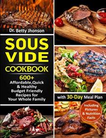 Sous Vide Cookbook- 600+  Affordable, Quick & Healthy Budget Friendly Recipes for Your Whole Family with 30-Day Meal Plan