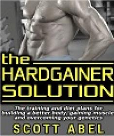 The Hardgainer Solution - The Training and Diet Plans for Building a Better Body