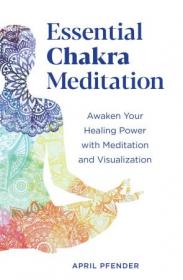 Essential Chakra Meditation- Awaken Your Healing Power with Meditation and Visualization