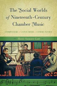 The Social Worlds of Nineteenth-Century Chamber Music- Composers, Consumers, Communities