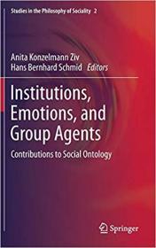 Institutions, Emotions, and Group Agents- Contributions to Social Ontology