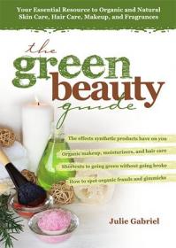 The Green Beauty Guide- Your Essential Resource to Organic and Natural Skin Care, Hair Care, Makeup, and Fragrances