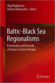 Baltic-Black Sea Regionalisms- Patchworks and Networks at Europe's Eastern Margins