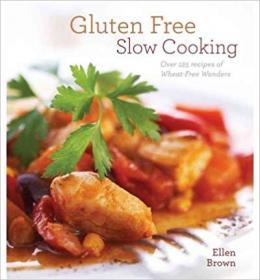 Gluten-Free Slow Cooking- Over 250 Recipes of Wheat-Free Wonders for the Electric Slow Cooker