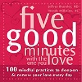 Five Good Minutes with the One You Love - 100 Mindful Practices to Deepen and Renew Your Love Everyday