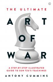 Antony Cummins - The Ultimate Art of War_ A Step-By-Step Illustrated Guide to Sun Tzu’s Teachings - 2019