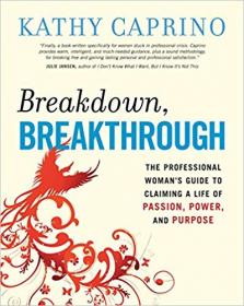 Breakdown, Breakthrough- The Professional Woman's Guide to Claiming a Life of Passion, Power, and Purpose