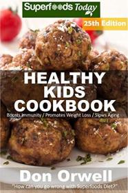 Healthy Kids Cookbook- Over 340 Quick & Easy Gluten Free Low Cholesterol Whole Foods Recipes