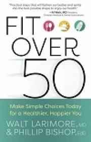 Fit over 50 - Make Simple Choices Today for a Healthier, Happier You