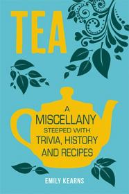Tea- A Miscellany Steeped with Trivia, History and Recipes