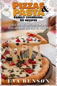 Pizzas & Pasta family cookbook- 50 recipes classic and international homemade pizzas and dishes with pasta for every day
