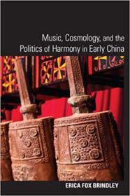 Music, Cosmology, & the Politics of Harmony in Early China (SUNY series in Chinese Philosophy & Culture) by Erica Fox Brindley