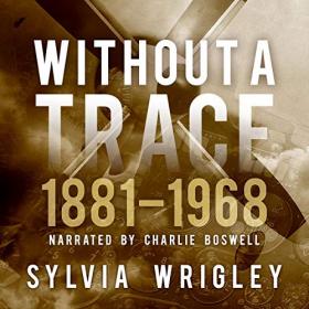 Sylvia Wrigley - 2019 - Without a Trace - 1881-1968 (History)