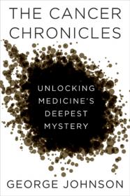 The Cancer Chronicles - Unlocking Medicine's Deepest Mystery
