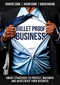 Bullet Proof Business- Smart Strategies To Protect, Maximise And Accelerate Your Business