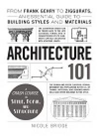 Architecture 101 - From Frank Gehry to Ziggurats, an Essential Guide to Building Styles and Materials