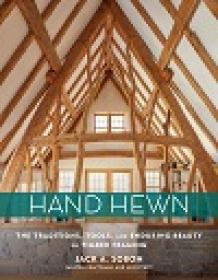 Hand Hewn - The Traditions, Tools, and Enduring Beauty of Timber Framing