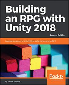 Building an RPG with Unity 2018- Leverage the power of Unity 2018 to build elements of an RPG, 2nd Edition