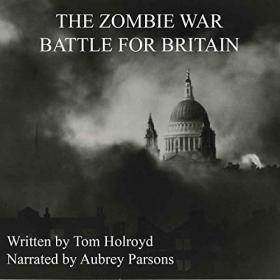 Tom Holroyd - 2019 - The Zombie War Battle for Britain (Horror)