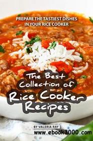 The Best Collection of Rice Cooker Recipes Prepare the Tastiest Dishes in Your Rice Cooker